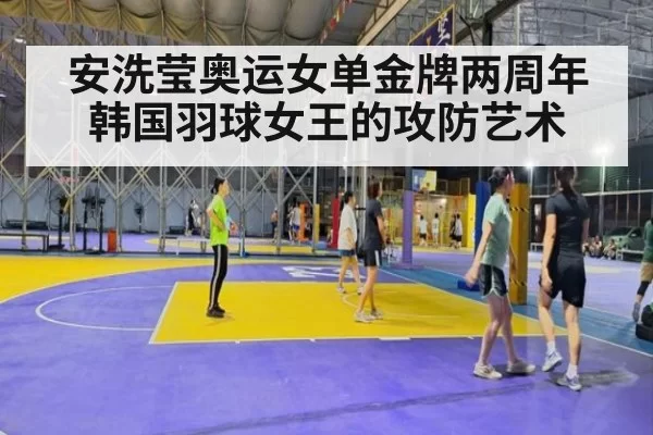 安洗莹奥运女单金牌两周年 韩国羽球女王的攻防艺术